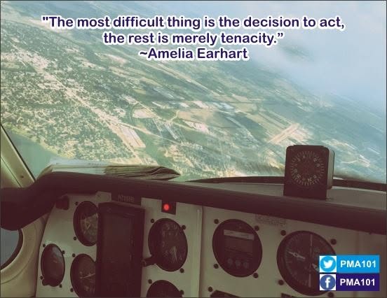 "The most difficult thing is the decision to act, the rest is merely tenacity." ~Amelia Earhart